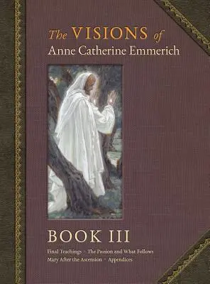 Le visioni di Anna Caterina Emmerich (Edizione Deluxe): Libro III - The Visions of Anne Catherine Emmerich (Deluxe Edition): Book III