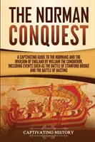 La conquista normanna: Un'avvincente guida ai Normanni e all'invasione dell'Inghilterra da parte di Guglielmo il Conquistatore, con eventi come la guerra di liberazione e la guerra di secessione. - The Norman Conquest: A Captivating Guide to the Normans and the Invasion of England by William the Conqueror, Including Events Such as the