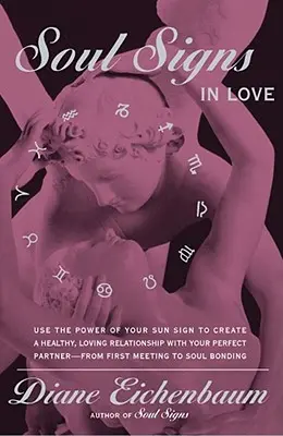 Segni zodiacali in amore: Usa il potere del tuo segno per creare una relazione d'amore sana con il tuo partner - Soul Signs in Love: Use the Power of Your Sign to Create a Healthy Loving Relationship with Your Pe