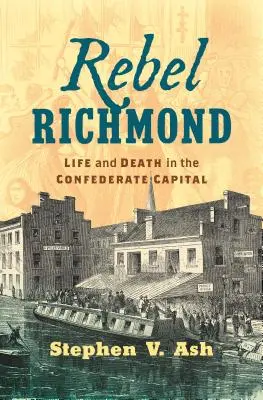 Richmond ribelle: Vita e morte nella capitale confederata - Rebel Richmond: Life and Death in the Confederate Capital