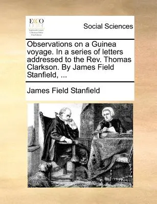 Observations on a Guinea Voyage. in a Series of Letters Addressed to the REV. Thomas Clarkson. di James Field Stanfield, ... - Observations on a Guinea Voyage. in a Series of Letters Addressed to the REV. Thomas Clarkson. by James Field Stanfield, ...
