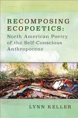 Ricomporre l'ecopoetica: La poesia nordamericana dell'Antropocene autocosciente - Recomposing Ecopoetics: North American Poetry of the Self-Conscious Anthropocene