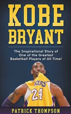 Kobe Bryant: La storia ispiratrice di uno dei più grandi giocatori di basket di tutti i tempi! - Kobe Bryant: The Inspirational Story of One of the Greatest Basketball Players of All Time!