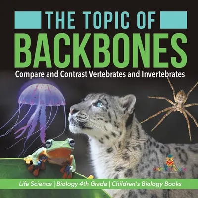 Il tema delle ossa posteriori: Confronto tra vertebrati e invertebrati - Scienze della vita - Biologia 4ª elementare - Libri di biologia per bambini - The Topic of Backbones: Compare and Contrast Vertebrates and Invertebrates - Life Science - Biology 4th Grade - Children's Biology Books