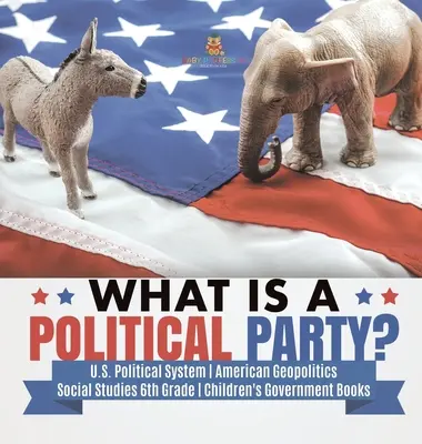 Cos'è un partito politico? - Sistema politico degli Stati Uniti - Geopolitica americana - Studi sociali di prima media - Libri di governo per bambini - What is a Political Party? - U.S. Political System - American Geopolitics - Social Studies 6th Grade - Children's Government Books