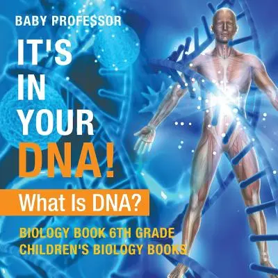 È nel tuo DNA! Cos'è il DNA? - Libro di biologia per la sesta classe - Libri di biologia per bambini - It's In Your DNA! What Is DNA? - Biology Book 6th Grade - Children's Biology Books