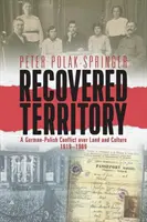 Territorio recuperato: Un conflitto tedesco-polacco per la terra e la cultura, 1919-1989 - Recovered Territory: A German-Polish Conflict Over Land and Culture, 1919-1989