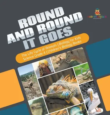 Il ciclo di vita degli animali - Biologia per bambini - Scienza di 4° grado - Libri di biologia per bambini - Round and Round It Goes - The Life Cycle of Animals - Biology for Kids - Science Grade 4 - Children's Biology Books