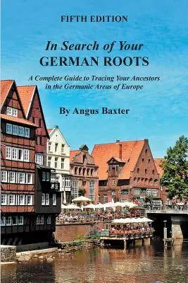 Alla ricerca delle vostre radici tedesche: Una guida completa per rintracciare i propri antenati nelle aree germaniche dell'Europa - In Search of Your German Roots: A Complete Guide to Tracing Your Ancestors in the Germanic Areas of Europe