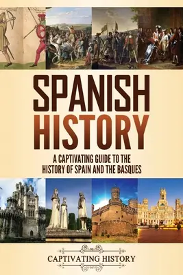 Storia spagnola: Una guida accattivante alla storia della Spagna e dei Baschi - Spanish History: A Captivating Guide to the History of Spain and the Basques
