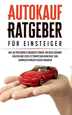 Guida all'acquisto di un'auto per principianti: come trovare offerte convenienti, acquistare l'auto con abilità ed evitare ogni insidia nell'acquisto di un'auto usata. - Autokauf Ratgeber fr Einsteiger: Wie Sie preiswerte Angebote finden, Ihr Auto gekonnt kaufen und jedes Fettnpfchen beim Kauf von Gebrauchtwagen sich