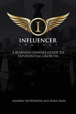 Il progetto Influencer: Guida del proprietario di un'azienda alla crescita esponenziale - The Influencer Project: A Business Owner's Guide To Exponential Growth