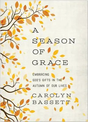 Una stagione di grazia: Accogliere i doni di Dio nell'autunno della nostra vita - A Season of Grace: Embracing God's Gifts in the Autumn of Our Lives