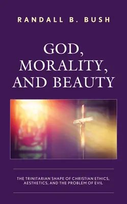 Dio, la morale e la bellezza: La forma trinitaria dell'etica cristiana, l'estetica e il problema del male - God, Morality, and Beauty: The Trinitarian Shape of Christian Ethics, Aesthetics, and the Problem of Evil