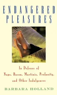 Piaceri in via di estinzione: In difesa di pisolini, pancetta, Martini, bestemmie e altre indulgenze - Endangered Pleasures: In Defense of Naps, Bacon, Martinis, Profanity, and Other Indulgences
