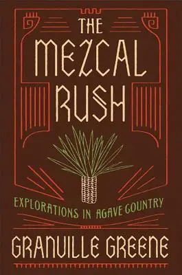 La corsa al Mezcal: esplorazioni nel paese dell'agave - The Mezcal Rush: Explorations in Agave Country