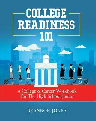 Preparazione al college 101: un manuale di lavoro per il college e la carriera per i ragazzi delle scuole superiori - College Readiness 101: A College & Career Workbook For The High School Junior
