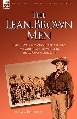 Gli uomini magri e marroni: Esperienze in Africa Orientale durante la Grande Guerra con il 25° Fucilieri Reali - La Legione dei Frontieri - The Lean, Brown Men: Experiences in East Africa During the Great War with the 25th Royal Fusiliers-The Legion of Frontiersmen