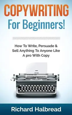 Copywriting: Per principianti! Come scrivere, persuadere e vendere qualsiasi cosa a chiunque come un professionista con il copywriting - Copywriting: For Beginners! How to Write, Persuade & Sell Anything to Anyone Like a Pro with Copy