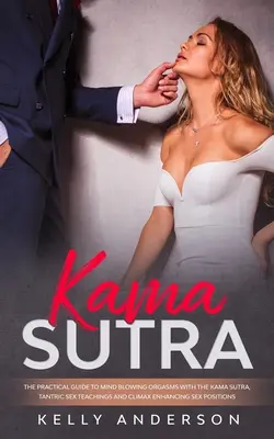 Kama Sutra: La guida pratica agli orgasmi da urlo con il Kama Sutra, gli insegnamenti del sesso tantrico e le posizioni sessuali che migliorano il climax. - Kama Sutra: The Practical Guide to Mind-Blowing Orgasms with The Kama Sutra, Tantric Sex Teachings and Climax Enhancing Sex Positi