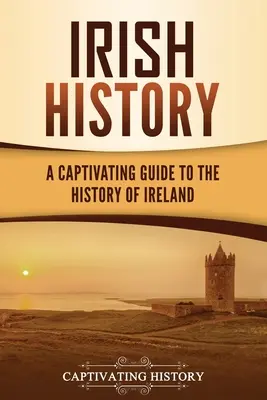 Storia irlandese: Una guida accattivante alla storia dell'Irlanda - Irish History: A Captivating Guide to the History of Ireland