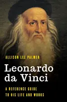 Leonardo da Vinci: Guida di riferimento alla sua vita e alle sue opere - Leonardo da Vinci: A Reference Guide to His Life and Works