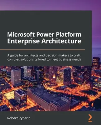Architettura aziendale di Microsoft Power Platform: Una guida per architetti e decision maker per creare soluzioni complesse su misura per soddisfare le esigenze aziendali - Microsoft Power Platform Enterprise Architecture: A guide for architects and decision makers to craft complex solutions tailored to meet business need