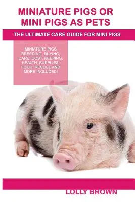 Maiali in miniatura o maiali in miniatura come animali domestici: Allevamento di maiali in miniatura, acquisto, cura, costi, mantenimento, salute, forniture, cibo, salvataggio e molto altro ancora! L'ultimo - Miniature Pigs Or Mini Pigs as Pets: Miniature Pigs Breeding, Buying, Care, Cost, Keeping, Health, Supplies, Food, Rescue and More Included! The Ultim