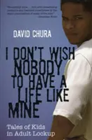 Non voglio che nessuno abbia una vita come la mia: Racconti di ragazzi rinchiusi per adulti - I Don't Wish Nobody to Have a Life Like Mine: Tales of Kids in Adult Lockup
