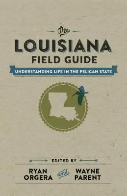 La guida sul campo della Louisiana: Capire la vita nello Stato del Pellicano - The Louisiana Field Guide: Understanding Life in the Pelican State