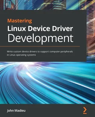 Mastering Linux Device Driver Development: Scrivere driver di periferica personalizzati per supportare le periferiche del computer nei sistemi operativi Linux - Mastering Linux Device Driver Development: Write custom device drivers to support computer peripherals in Linux operating systems
