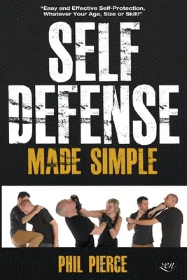 L'autodifesa resa semplice: Autodifesa facile ed efficace, a prescindere dall'età, dalle dimensioni e dalle abilità! - Self Defense Made Simple: Easy and Effective Self Protection Whatever Your Age, Size or Skill!