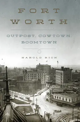 Fort Worth: Avamposto, Cowtown, Boomtown - Fort Worth: Outpost, Cowtown, Boomtown