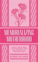Memorizzare la maternità, volume 15: Anna Jarvis e la lotta per il controllo della festa della mamma - Memorializing Motherhood, Volume 15: Anna Jarvis and the Struggle for Control of Mother's Day