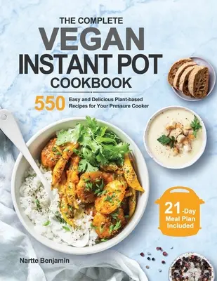 Il libro completo di ricette vegane per la pentola istantanea: 550 ricette facili e deliziose a base vegetale per la pentola a pressione - The Complete Vegan Instant Pot Cookbook: 550 Easy and Delicious Plant-based Recipes for Your Pressure Cooker