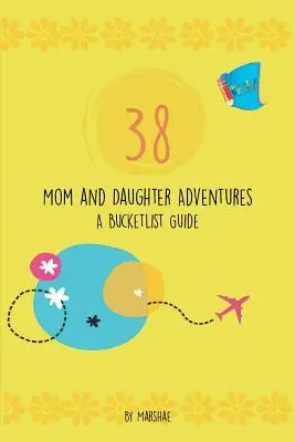 38 avventure di mamma e figlia: Guida alla lista delle cose da fare - 38 Mom & Daughter Adventures: A Bucketlist Guide