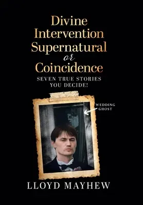 Intervento divino, soprannaturale o coincidenza: Sette storie vere soprannaturali - Divine Intervention Supernatural or Coincidence: Seven Supernatural True Stories