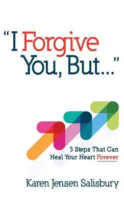 Ti perdono, ma...: 3 passi che possono guarire il tuo cuore per sempre - I Forgive You, But...: 3 Steps That Can Heal Your Heart Forever