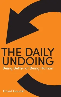 La disfatta quotidiana: Essere migliori nell'essere umani - The Daily Undoing: Being Better at Being Human