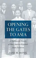 Aprire le porte all'Asia: Una storia transpacifica di come l'America ha abolito l'esclusione dell'Asia - Opening the Gates to Asia: A Transpacific History of How America Repealed Asian Exclusion