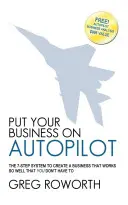 Metti il pilota automatico alla tua attività: Il sistema in 7 fasi per creare un'attività che funzioni così bene da non doverla fare. - Put Your Business on Autopilot: The 7-Step System to Create a Business That Works So Well That You Don't Have to