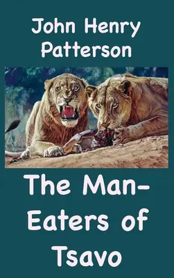 I mangiatori di uomini dello Tsavo e altre avventure in Africa orientale - The Man-Eaters of Tsavo and Other East African Adventures