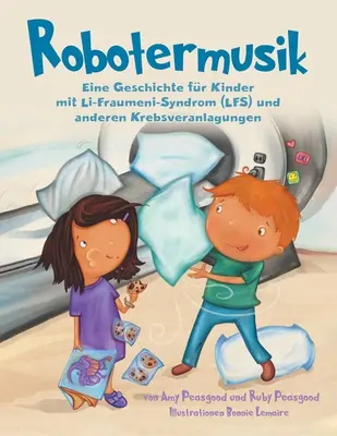 Robotermusik: Eine Geschichte fr Kinder mit Li-Fraumeni-Syndrom (LFS) und anderen Krebsveranlagungen (Una storia per bambini con sindrome di Li-Fraumeni e altre predisposizioni al cancro) - Robotermusik: Eine Geschichte fr Kinder mit Li-Fraumeni-Syndrom (LFS) und anderen Krebsveranlagungen