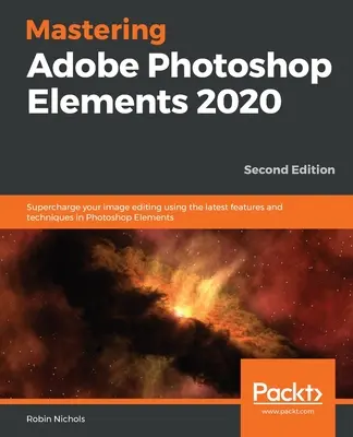 Mastering Adobe Photoshop Elements 2020 - Seconda edizione: Potenziate l'editing delle immagini utilizzando le ultime funzioni e tecniche di Photoshop Elements. - Mastering Adobe Photoshop Elements 2020- Second Edition: Supercharge your image editing using the latest features and techniques in Photoshop Elements