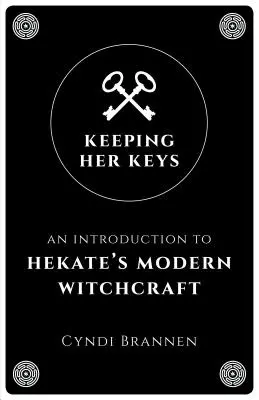 Custodire le sue chiavi: Un'introduzione alla stregoneria moderna di Hekate - Keeping Her Keys: An Introduction to Hekate's Modern Witchcraft