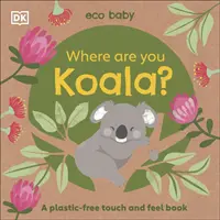 Eco Baby Dove sei Koala? - Un libro da toccare e sentire senza plastica - Eco Baby Where Are You Koala? - A Plastic-free Touch and Feel Book
