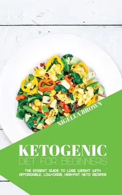 Dieta chetogenica per principianti: La guida più semplice per perdere peso con ricette cheto economiche, a basso contenuto di carboidrati e ad alto contenuto di grassi - Ketogenic Diet for Beginners: The Easiest Guide to Lose Weight with Affordable, Low-Carb, High-Fat Keto Recipes