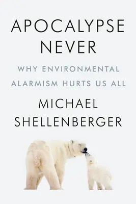 Apocalisse mai: Perché l'allarmismo ambientale ci danneggia tutti - Apocalypse Never: Why Environmental Alarmism Hurts Us All