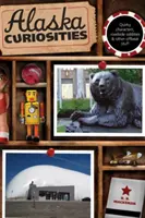 Curiosità dell'Alaska: Personaggi stravaganti, stranezze stradali e altre cose fuori dal comune, prima edizione - Alaska Curiosities: Quirky Characters, Roadside Oddities & Other Offbeat Stuff, First Edition