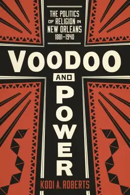 Voodoo e potere: la politica della religione a New Orleans, 1881-1940 - Voodoo and Power: The Politics of Religion in New Orleans, 1881-1940